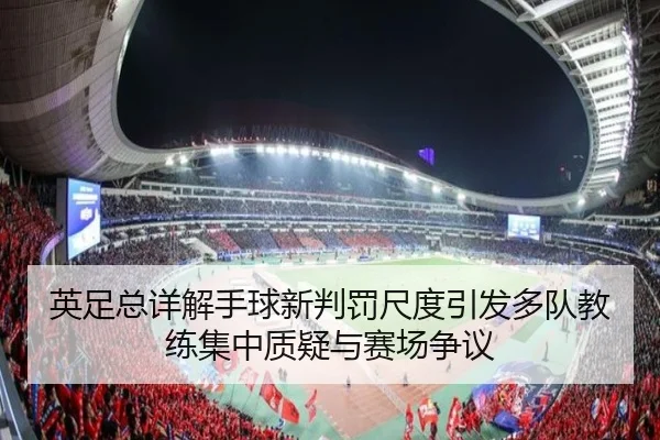 英足总详解手球新判罚尺度引发多队教练集中质疑与赛场争议