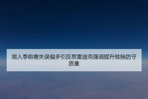 湖人季前赛失误偏多引反思雷迪克强调提升转换防守质量